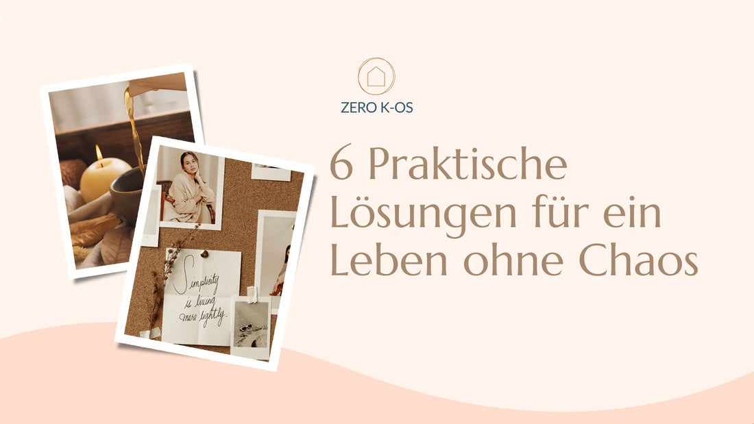6 Praktische Lösungen für ein Leben ohne Chaos
